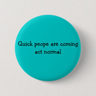 Quick peope are coming act normal 6 cm round badge