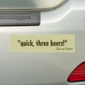 quick, three beers! bumper sticker (On Car)