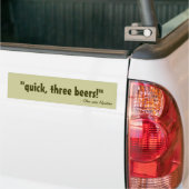 quick, three beers! bumper sticker (On Truck)