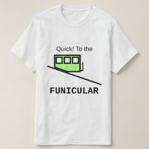Quick! To the funicular T-Shirt