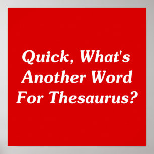 Quick, What's Another Word For Thesaurus? Poster