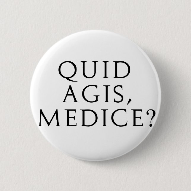 Quid Agis, Medice? 6 Cm Round Badge (Front)