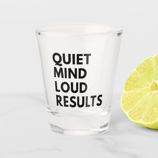 QUIET MIND LOUD RESULTS SHOT GLASS (Front)