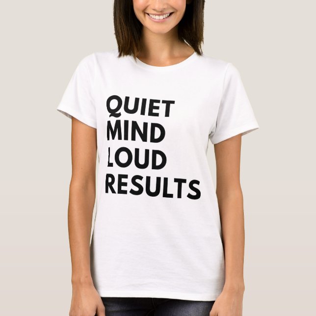 QUIET MIND LOUD RESULTS T-Shirt (Front)