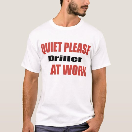 Quiet Please Driller At Work T-Shirt