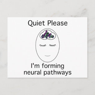 Quiet Please: I'm forming neural pathways Postcard