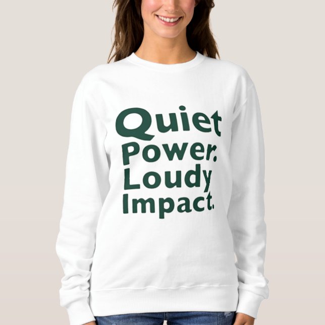 Quiet Power. Loud Impact. Sweatshirt (Front)