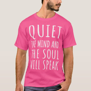 Quiet The Mind And The Soul Will Speak I T-Shirt