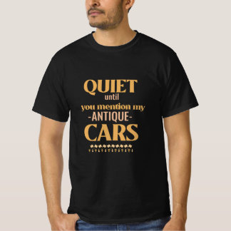 Quiet until you mention my Antique Cars T-Shirt