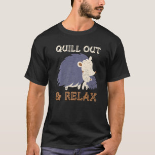Quill Out & Relax Quote For A Porcupine Expert T-Shirt