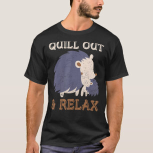 Quill Out & Relax Quote For A Porcupine Expert T-Shirt