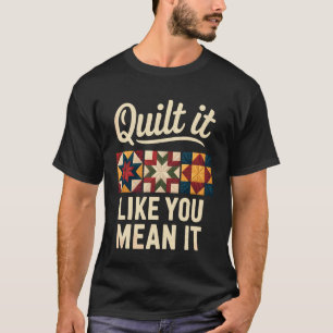 Quilt It Like You Mean It Funny Quilting Quilter T-Shirt