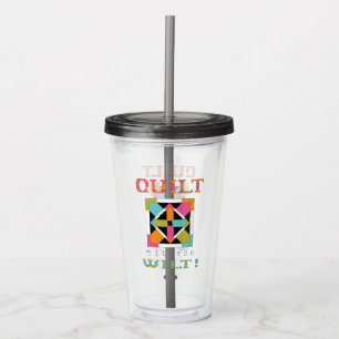 Quilt 'Til You Wilt! Quilt Quote Acrylic Tumbler