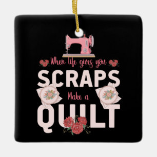 Quilter Gift   When Life Gives You Scraps Ceramic Ornament
