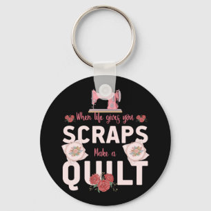 Quilter Gift   When Life Gives You Scraps Key Ring