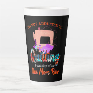 Quilter Im Not Addicted To Quilting Gift Latte Mug