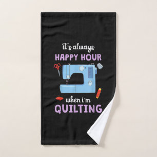 Quilter Its Always Happy Hour When Im Quilting Hand Towel