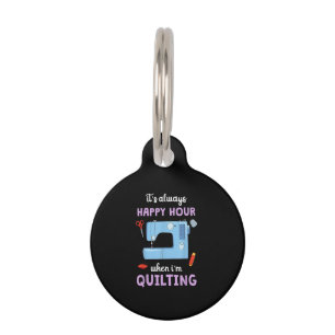 Quilter Its Always Happy Hour When Im Quilting Pet Tag