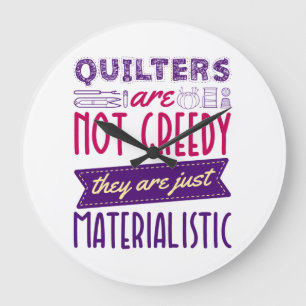 Quilters Are Not Greedy Materialistic Quilting Pun Large Clock