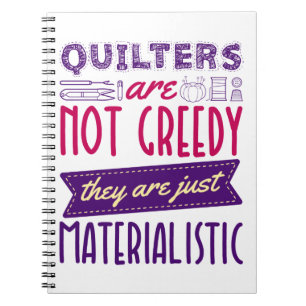 Quilters Are Not Greedy Materialistic Quilting Pun Notebook