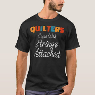 Quilters Come With Strings Attached 2 T-Shirt