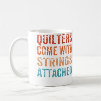 Quilters Come With Strings Attached Funny Quilting Coffee Mug