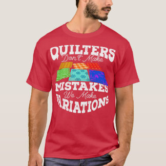 Quilters Dont Make Mistakes We Make Variations T-Shirt