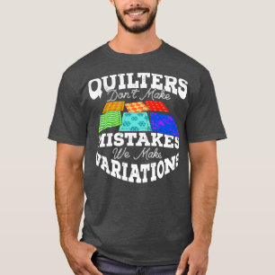Quilters Dont Make Mistakes We Make Variations T-Shirt