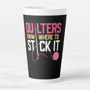Quilters Know Where To Stick It Funny Quilting Latte Mug