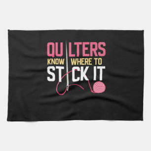 Quilters Know Where To Stick It Funny Quilting Tea Towel