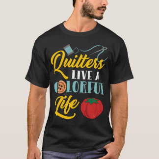 Quilters Live A Colorful Life For Quilting Lover T-Shirt