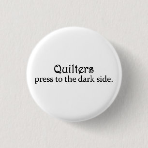 Quilters Press to the Dark Side 3 Cm Round Badge