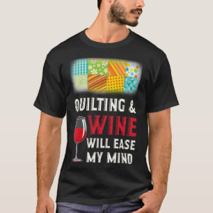 Quilting & Wine Will Ease My Mind T-Shirt