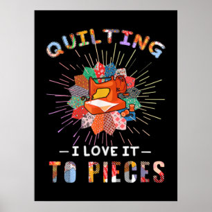 Quilting And Sewing I Love It To Pieces Poster