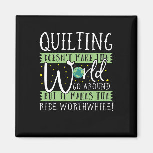 Quilting Doesnt Make World Go Round Funny Magnet