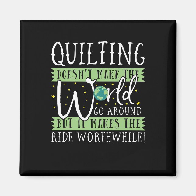 Quilting Doesnt Make World Go Round Funny Magnet (Front)