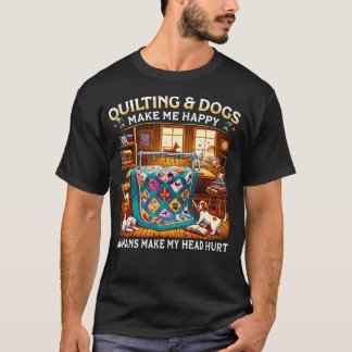 Quilting  Dogs Make Me Happy Humans Make My Head H T-Shirt