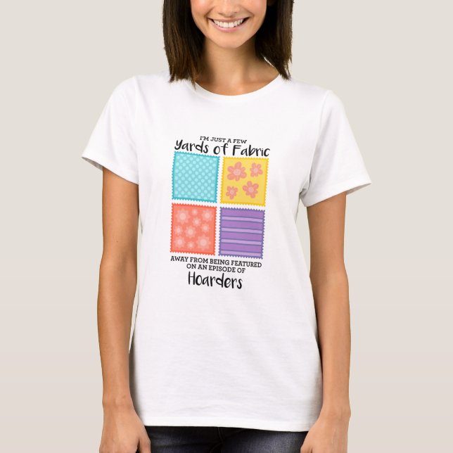 Quilting - Few Yards Of Fabric Away T-Shirt (Front)