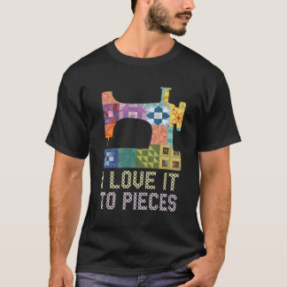 Quilting I Love It To Pieces Sewing Sayings Croche T-Shirt
