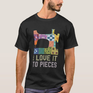 Quilting I Love It To Pieces Sewing Sayings Croche T-Shirt