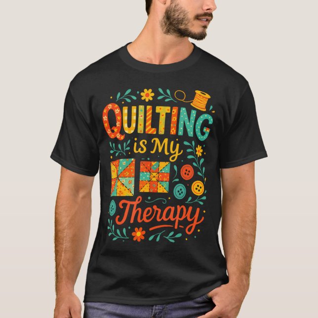 Quilting Is My Therapy - Funny Sewing Humor T-Shirt (Front)