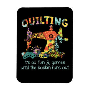 Quilting Its All Fun & Game Until Bobbin Runs Out Magnet