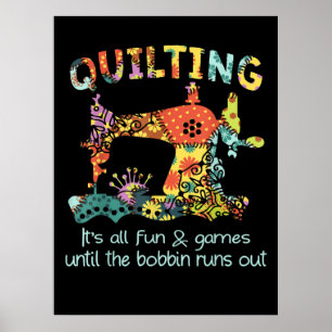 Quilting Its All Fun & Game Until Bobbin Runs Out Poster