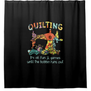 Quilting Its All Fun & Game Until Bobbin Runs Out Shower Curtain