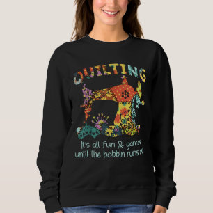 Quilting Its All Fun & Game Until Bobbin Runs Out Sweatshirt