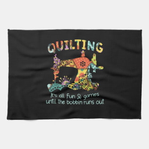Quilting Its All Fun & Game Until Bobbin Runs Out Tea Towel