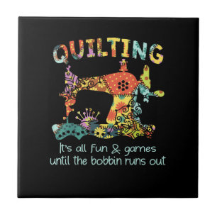 Quilting Its All Fun & Game Until Bobbin Runs Out Tile