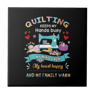 Quilting Keep My Hands Busy My Mind Calm My Heart Tile