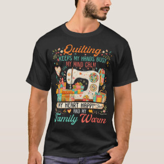 Quilting Keeps My Hands Busy My Mind Calm My Heart T-Shirt
