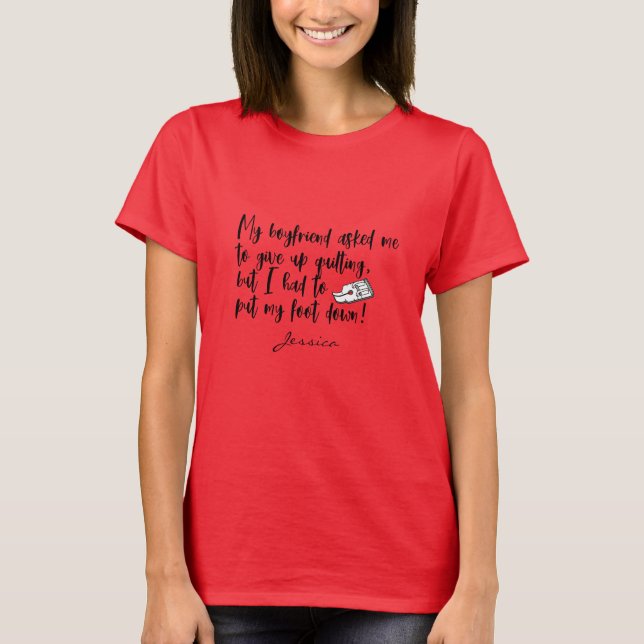 Quilting Put Foot Down Sewing Machine Funny Quote T-Shirt (Front)